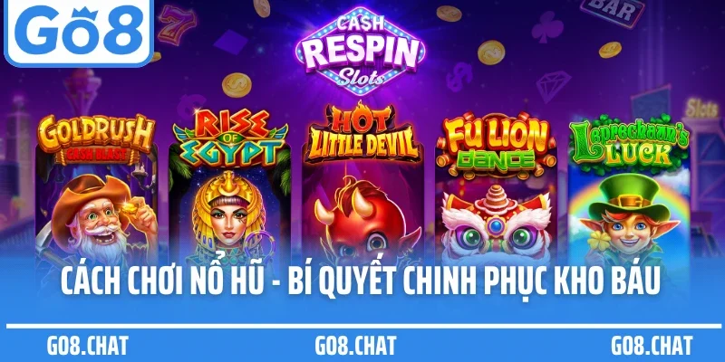 Cách Chơi Nổ Hũ Hiệu Quả - Bí Quyết Chinh Phục Kho Báu Tại Go8