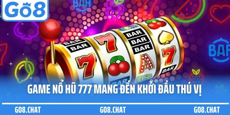 Game nổ hũ 777 mang đến khởi đầu thú vị