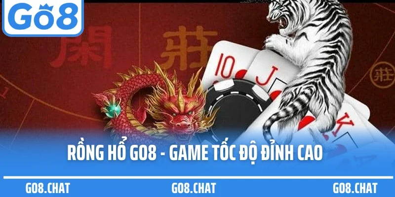 Rồng Hổ Go8 - Game Tốc Độ Đỉnh Cao Với Luật Chơi Dễ Hiểu