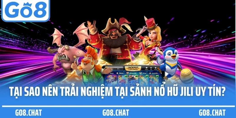 Tại sao nên trải nghiệm tại sảnh nổ hũ JILI uy tín?